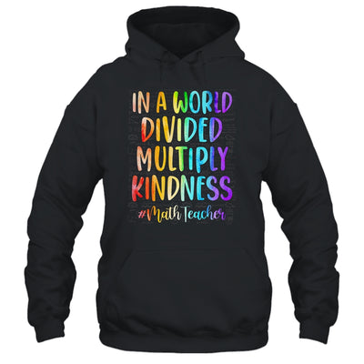 Math Teacher In A World Divided Multiply Kindness T-Shirt & Hoodie | Teecentury.com