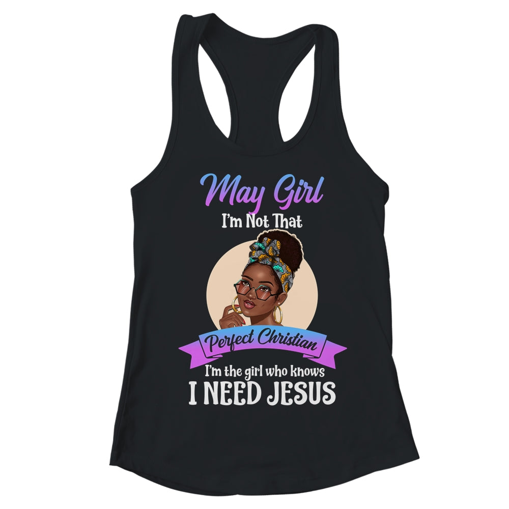 May Girl I'm The Girl Who Knows I Need Jesus Birthday T-Shirt & Tank Top | Teecentury.com