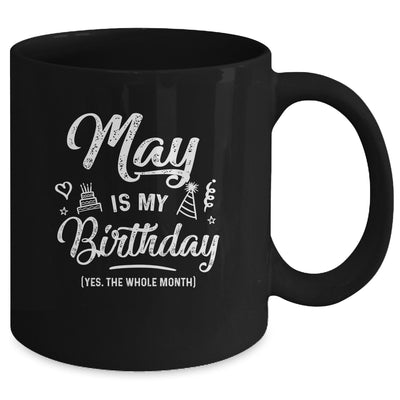 May Is My Birthday Yes The Whole Month Funny Birthday Mug Coffee Mug | Teecentury.com