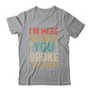 Mechanic For Dad Im Here Because You Broke Something Shirt & Hoodie | teecentury