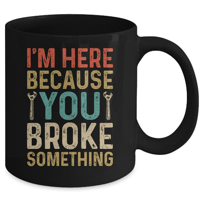 Mechanic For Dad Im Here Because You Broke Something Mug | teecentury