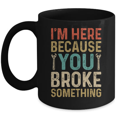 Mechanic For Dad Im Here Because You Broke Something Mug | teecentury