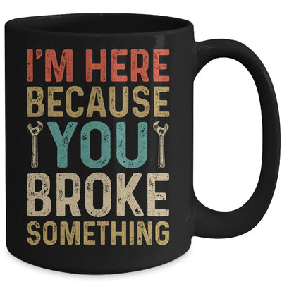 Mechanic For Dad Im Here Because You Broke Something Mug | teecentury