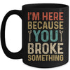 Mechanic For Dad Im Here Because You Broke Something Mug | teecentury