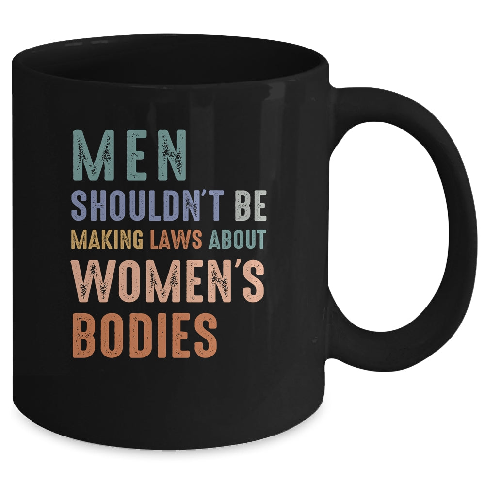 Men Shouldn't Be Making Laws About Bodies Feminist Mug | teecentury