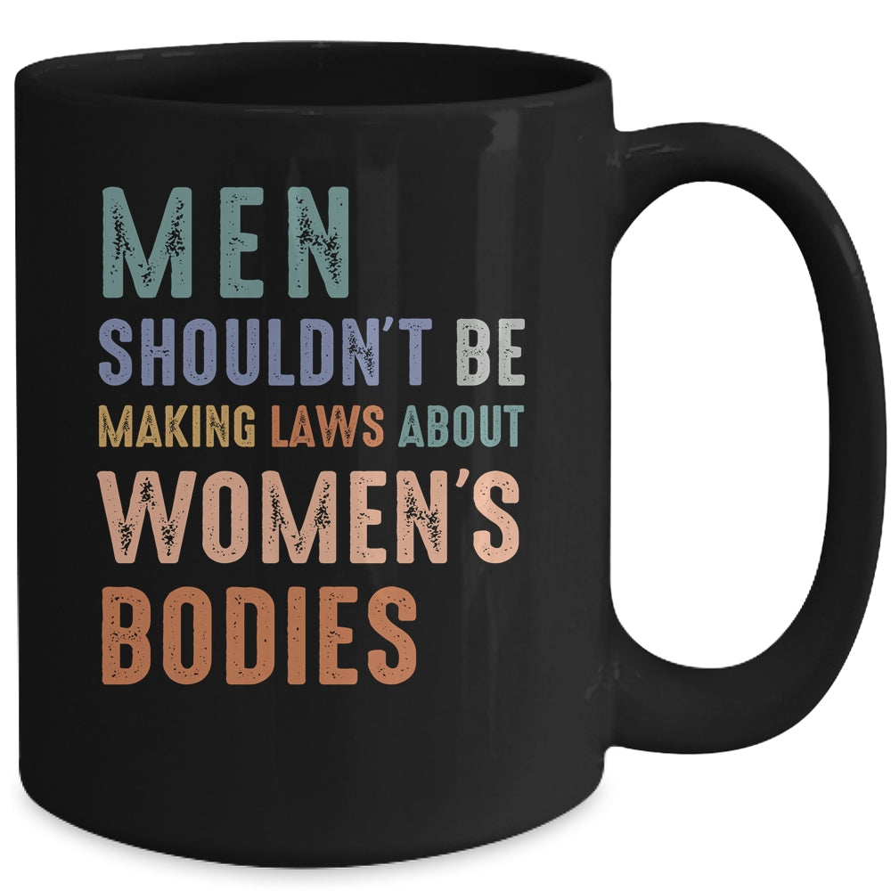 Men Shouldn't Be Making Laws About Bodies Feminist Mug | teecentury