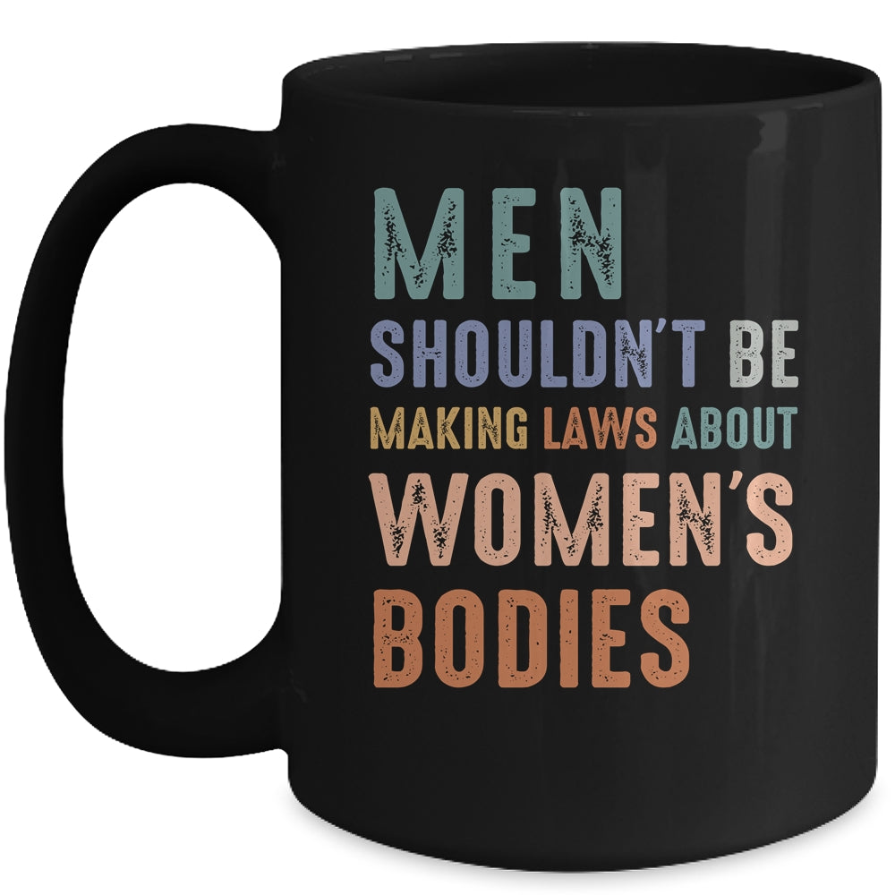 Men Shouldn't Be Making Laws About Bodies Feminist Mug | teecentury