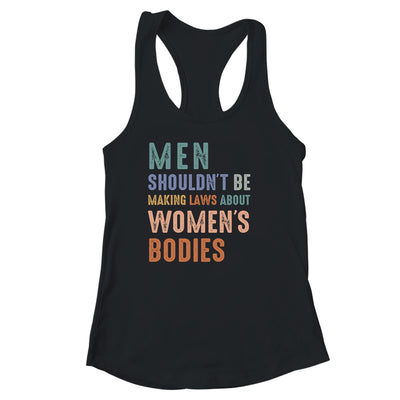 Men Shouldn't Be Making Laws About Bodies Feminist Shirt & Tank Top | teecentury