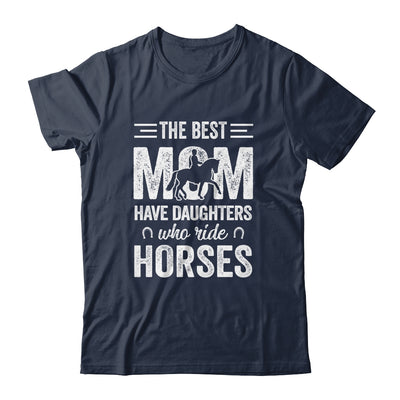 Mothers Day The Best Moms Have Daughters Who Ride Horses T-Shirt & Hoodie | Teecentury.com