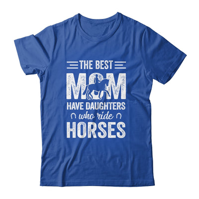 Mothers Day The Best Moms Have Daughters Who Ride Horses T-Shirt & Hoodie | Teecentury.com