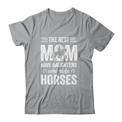 Mothers Day The Best Moms Have Daughters Who Ride Horses T-Shirt & Hoodie | Teecentury.com