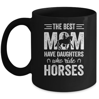 Mothers Day The Best Moms Have Daughters Who Ride Horses Mug Coffee Mug | Teecentury.com