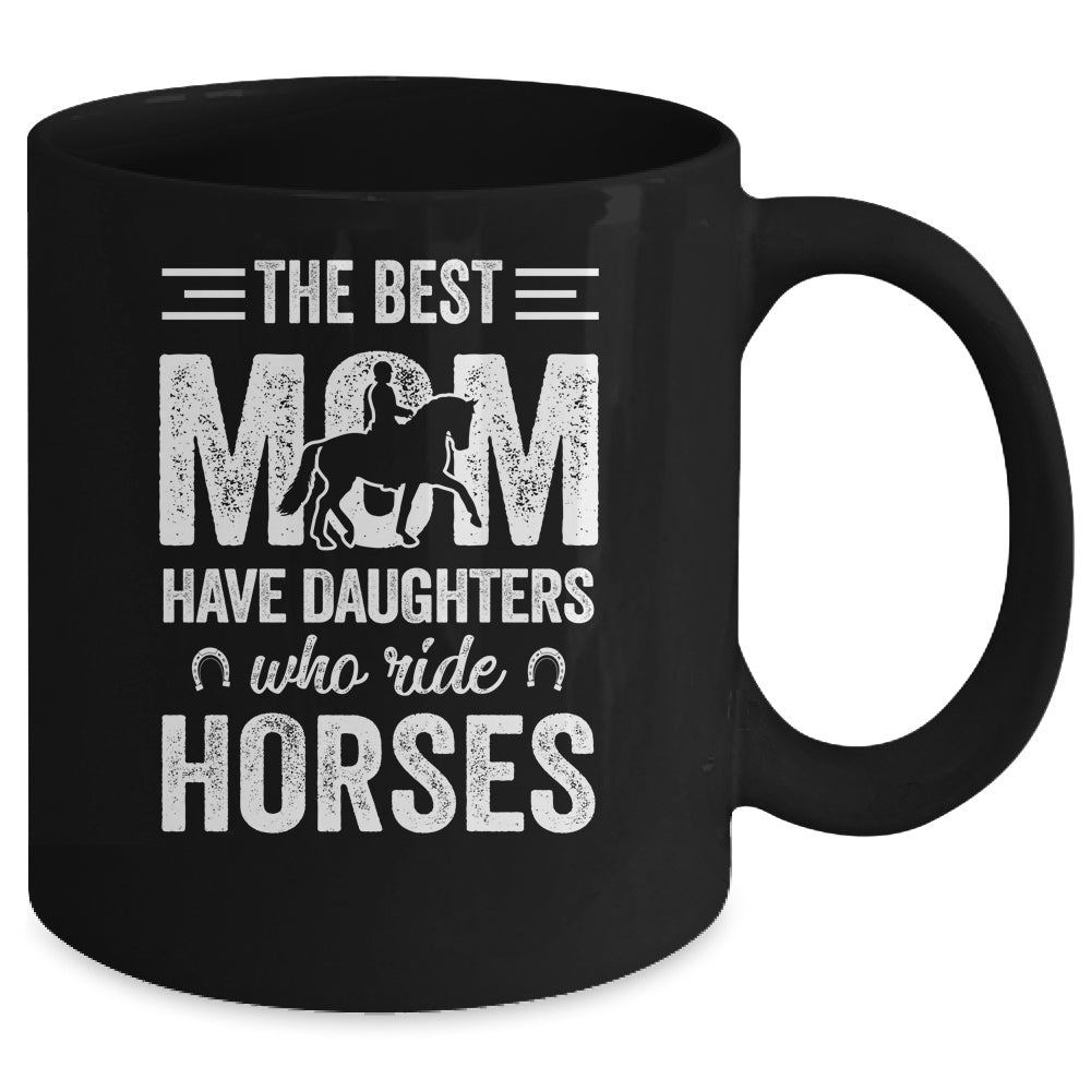 Mothers Day The Best Moms Have Daughters Who Ride Horses Mug Coffee Mug | Teecentury.com