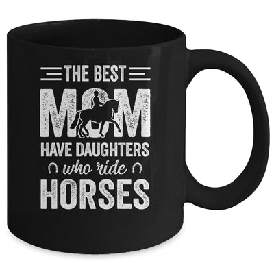 Mothers Day The Best Moms Have Daughters Who Ride Horses Mug Coffee Mug | Teecentury.com