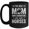 Mothers Day The Best Moms Have Daughters Who Ride Horses Mug Coffee Mug | Teecentury.com