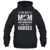 Mothers Day The Best Moms Have Daughters Who Ride Horses T-Shirt & Hoodie | Teecentury.com