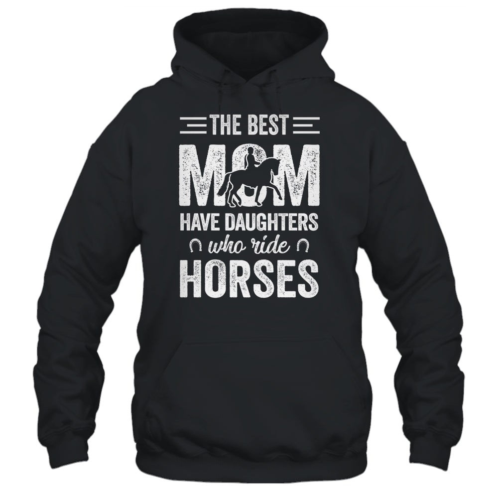 Mothers Day The Best Moms Have Daughters Who Ride Horses T-Shirt & Hoodie | Teecentury.com