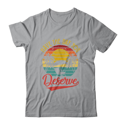 Motivational Saying Vintage Retro Have The Day You Deserve Shirt & Tank Top | teecentury