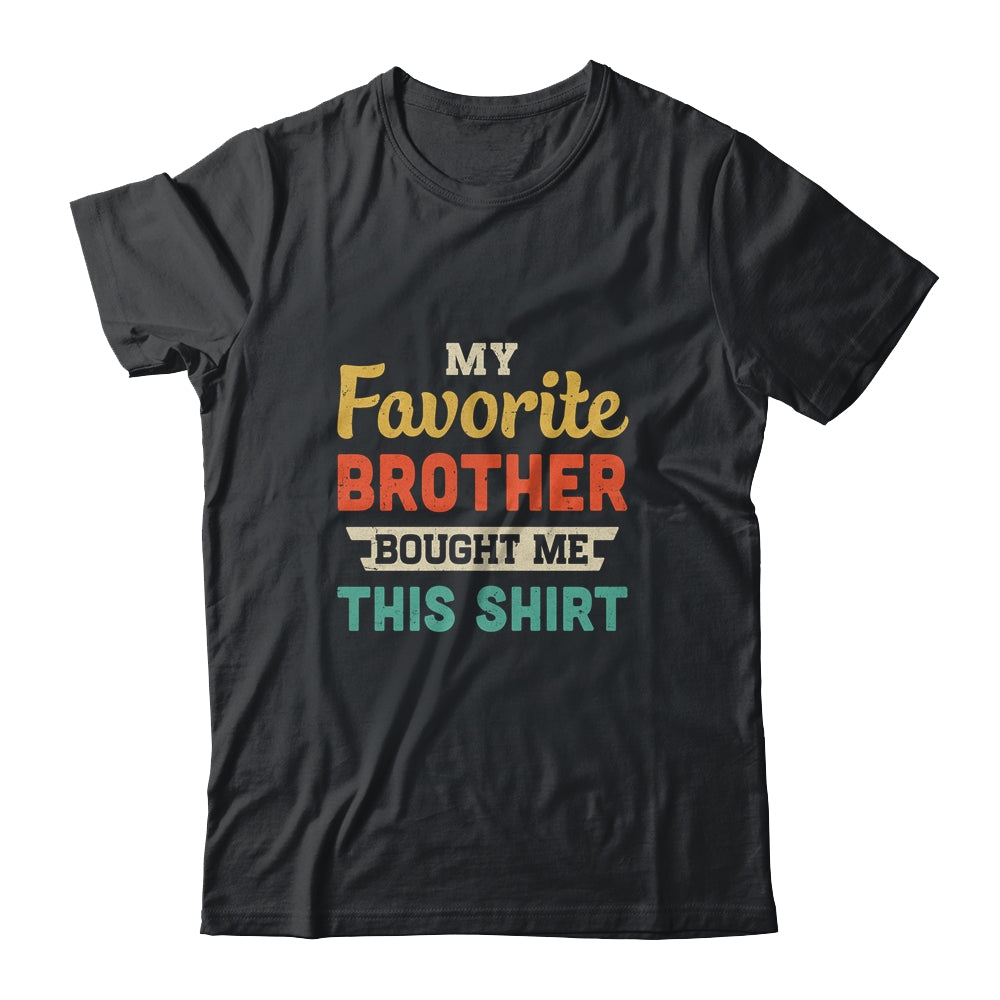 My Favorite Brother Bought Me This Shirt Funny Sister Gift T-Shirt & Hoodie | Teecentury.com