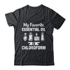 My Favorite Essential Oil Is Chloroform T-Shirt & Hoodie | Teecentury.com