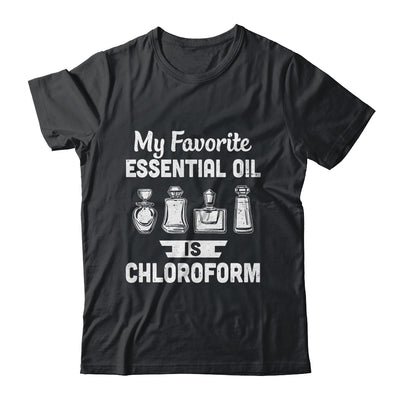 My Favorite Essential Oil Is Chloroform T-Shirt & Hoodie | Teecentury.com