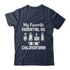 My Favorite Essential Oil Is Chloroform T-Shirt & Hoodie | Teecentury.com