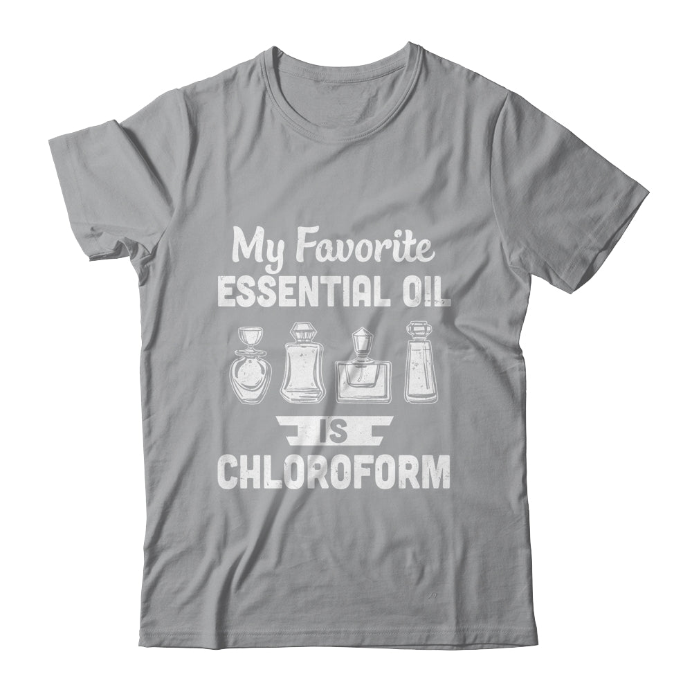 My Favorite Essential Oil Is Chloroform T-Shirt & Hoodie | Teecentury.com