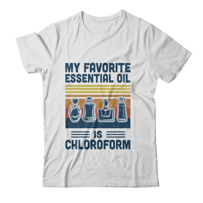 My Favorite Essential Oil Is Chloroform Funny T-Shirt & Hoodie | Teecentury.com