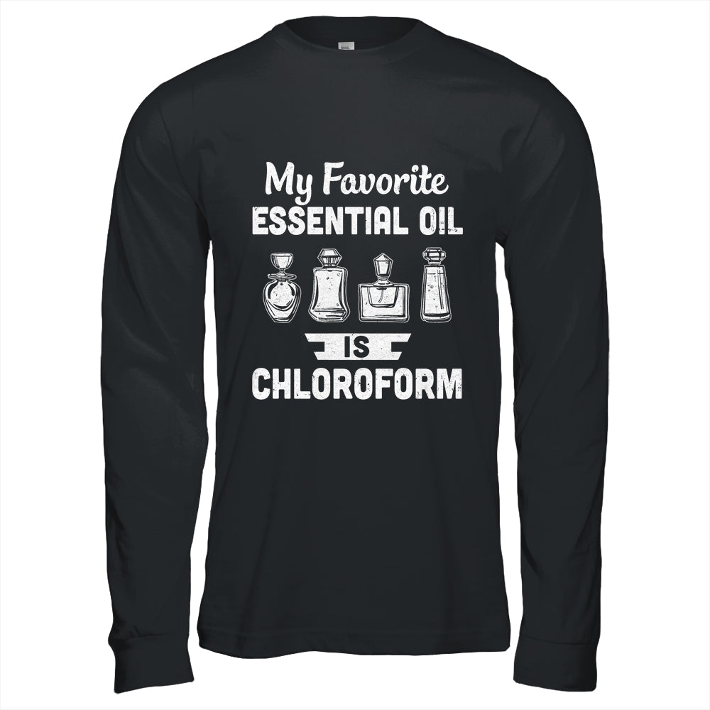 My Favorite Essential Oil Is Chloroform T-Shirt & Hoodie | Teecentury.com