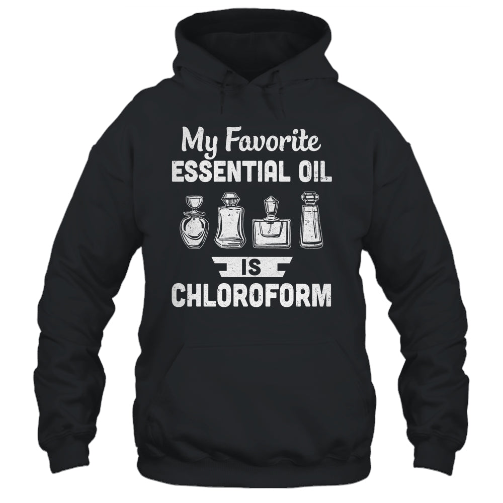 My Favorite Essential Oil Is Chloroform T-Shirt & Hoodie | Teecentury.com