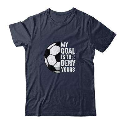 My Goal Is To Deny Yours Soccer Player Goalie Funny Shirt & Hoodie | teecentury