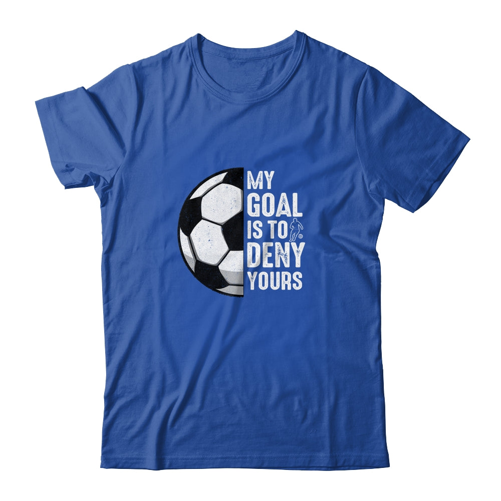 My Goal Is To Deny Yours Soccer Player Goalie Funny Shirt & Hoodie | teecentury