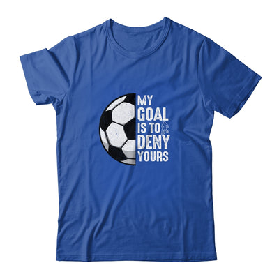 My Goal Is To Deny Yours Soccer Player Goalie Funny Shirt & Hoodie | teecentury
