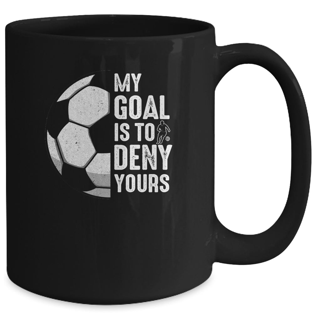 My Goal Is To Deny Yours Soccer Player Goalie Funny Mug | teecentury