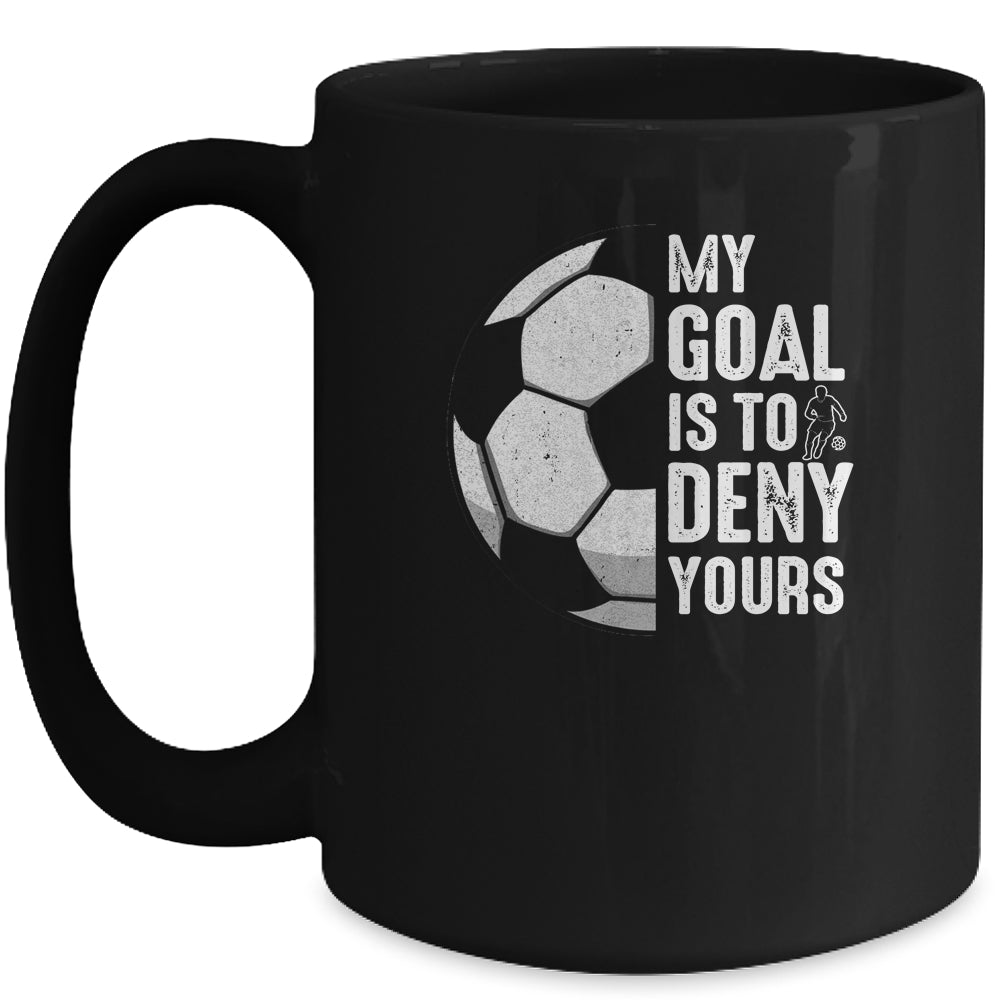 My Goal Is To Deny Yours Soccer Player Goalie Funny Mug | teecentury