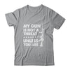 My Gun Is Not A Threat Unless You Are T-Shirt & Hoodie | Teecentury.com