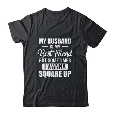 My Husband Is My Best Friend But Sometimes I Wanna Square Up Funny Family T-Shirt & Tank Top | Teecentury.com