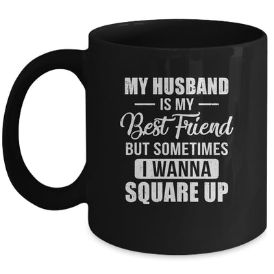 My Husband Is My Best Friend But Sometimes I Wanna Square Up Funny Family Mug Coffee Mug | Teecentury.com