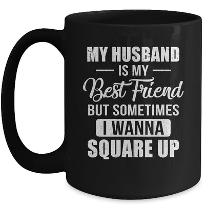 My Husband Is My Best Friend But Sometimes I Wanna Square Up Funny Family Mug Coffee Mug | Teecentury.com