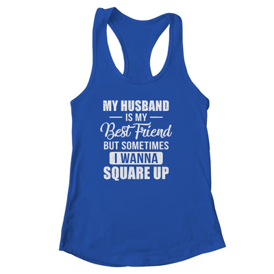 My Husband Is My Best Friend But Sometimes I Wanna Square Up Funny Family T-Shirt & Tank Top | Teecentury.com