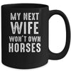 My Next Wife Wont Own Horses Funny Mug | teecentury