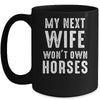 My Next Wife Wont Own Horses Funny Mug | teecentury