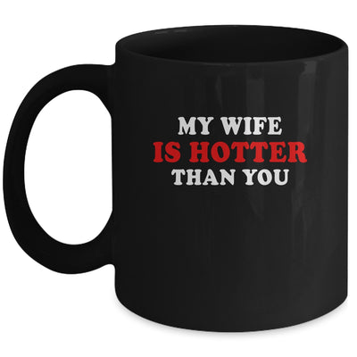 My Wife Is Hotter Than You Mug Coffee Mug | Teecentury.com