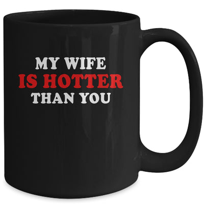 My Wife Is Hotter Than You Mug Coffee Mug | Teecentury.com