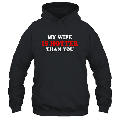 My Wife Is Hotter Than You T-Shirt & Hoodie | Teecentury.com