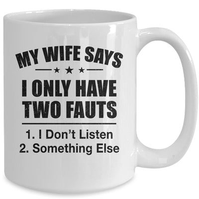 My Wife Says I Only Have Two Faults Funny Father's Day  Mug Mug | teecentury