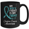 My Wifes Fight Is My Fight Ovarian Cancer Awareness Mug Coffee Mug | Teecentury.com