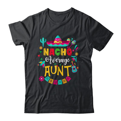 Nacho Average Aunt Cinco De Mayo Mexican Matching Family Shirt & Hoodie | teecentury