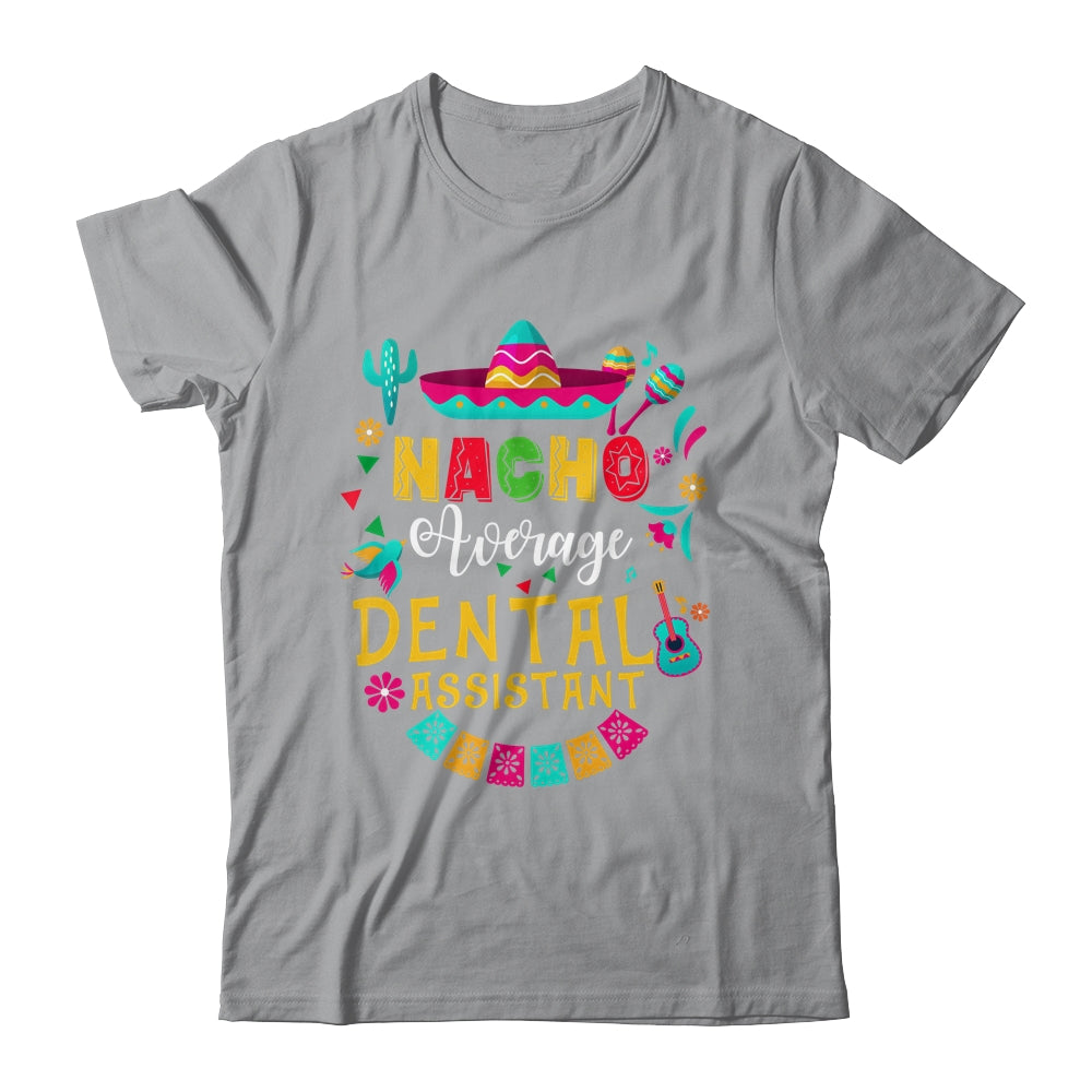 Nacho Average Dental Assistant Cinco De Mayo Mexican Shirt & Hoodie | teecentury