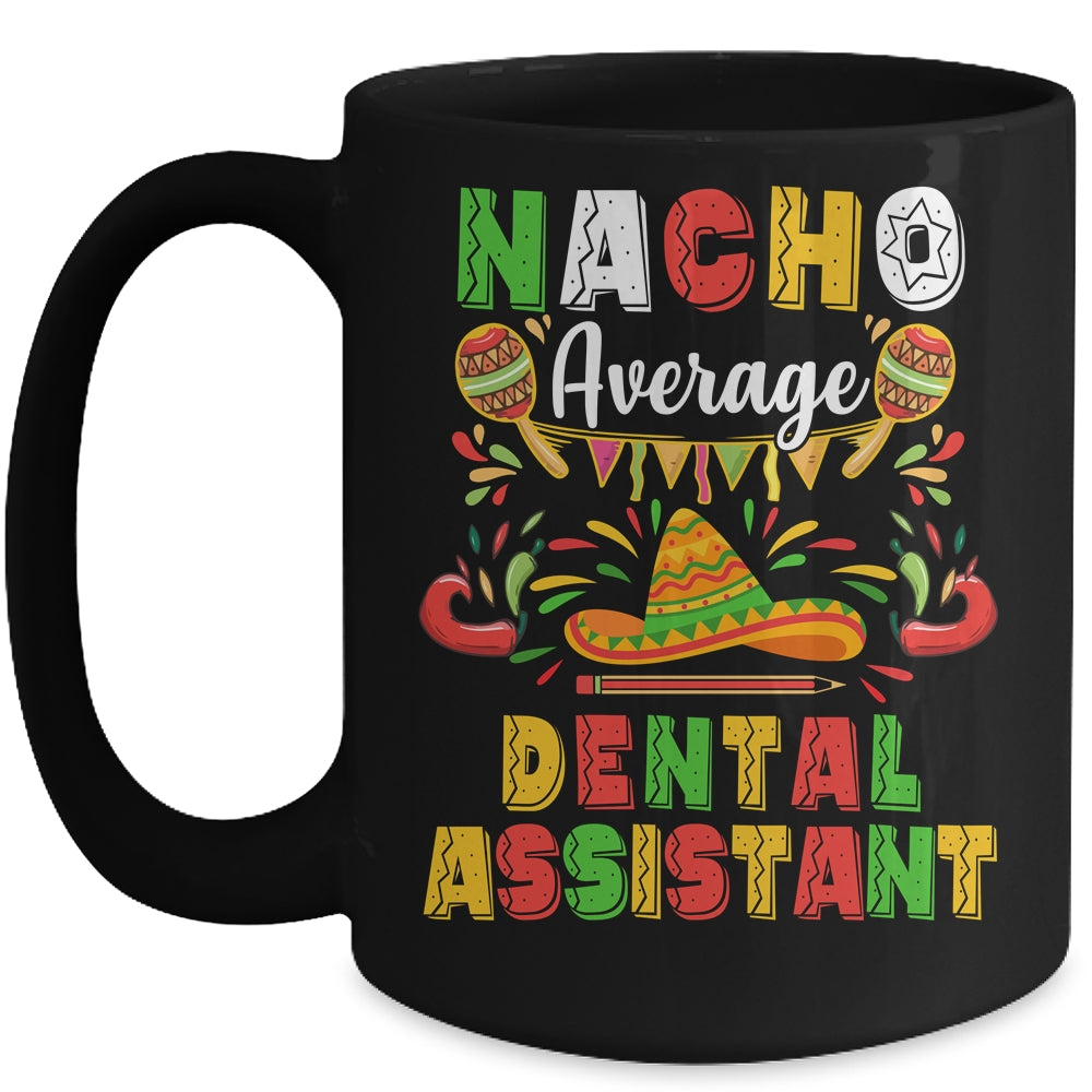 Nacho Average Dental Assistant Cinco De Mayo Mexican Party Mug Coffee Mug | Teecentury.com